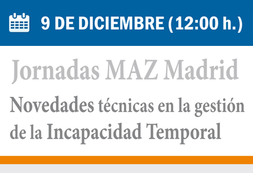 Jornadas MAZ Madrid. Novedades técnicas en la gestión de la Incapacidad Temporal