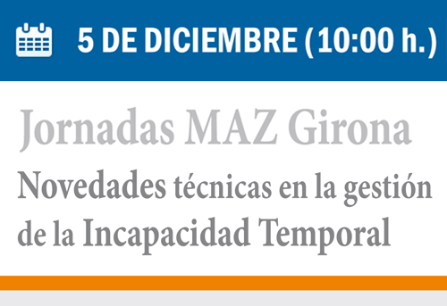 Jornadas MAZ Girona. Novedades técnicas en la gestión de la Incapacidad Temporal